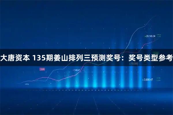 大唐资本 135期姜山排列三预测奖号：奖号类型参考